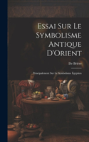 Essai Sur Le Symbolisme Antique D'Orient