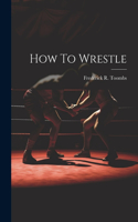 How To Wrestle