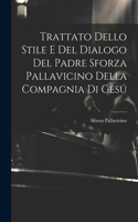 Trattato Dello Stile E Del Dialogo Del Padre Sforza Pallavicino Della Compagnia Di Gesú