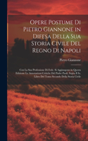 Opere Postume Di Pietro Giannone in Difesa Della Sua Storia Civile Del Regno Di Napoli