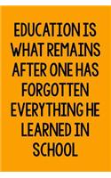 Education Is What Remains After One Has Forgotten Everything He Learned In School: 6 x 9 Sarcastic Notebook with 125 Lined