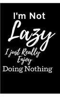 I'm Not Lazy i Just really Enjoy Doing Nothing
