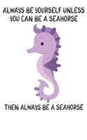 Always Be Yourself Unless You Can Be A Seahorses Then Always Be A Seahorses: Cute Seahorses Lovers Journal / Notebook / Diary / Birthday Gift (6x9 - 110 Blank Lined Pages)