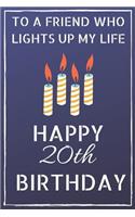 To a friend who lights up my life Happy 20th Birthday: Happy 20th Birthday Journal / Notebook / Diary / USA Gift (6 x 9 - 110 Blank Lined Pages)