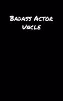 Badass Actor Uncle: A soft cover blank lined journal to jot down ideas, memories, goals, and anything else that comes to mind.