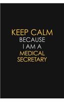 Keep Calm Because I Am A Medical Secretary