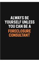 Always Be Yourself Unless You can Be A Foreclosure Consultant