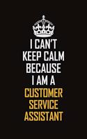 I Can't Keep Calm Because I Am A Customer Service Assistant: Motivational Career Pride Quote 6x9 Blank Lined Job Inspirational Notebook Journal