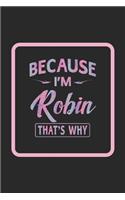 Because I'm Robin That's Why: First Name Funny Sayings Personalized Customized Names Women Girl Gift Notebook Journal