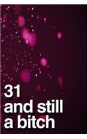 31 And Still A Bitch: 110-Page Blank Lined Journal Funny Birthday Gag Gift Idea Better Than A Card