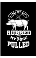 I like my butt Rubbed & my pork pulled