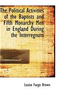 The Political Activities of the Baptists and Fifth Monarchy Men in England During the Interregnum