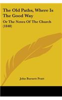The Old Paths, Where Is The Good Way: Or The Notes Of The Church (1840)