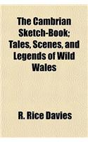 The Cambrian Sketch-Book; Tales, Scenes, and Legends of Wild Wales