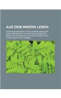Aus Dem Innern Leben; Erfahrungsbeweise Fur Die Einwirkungen Der Unsichtbaren Welt Auf Das Seelenleben Des Menschen. Ein Beitrag Zur Christlichen Myst