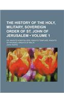 The History of the Holy, Military, Sovereign Order of St. John of Jerusalem (Volume 1); Or, Knights Hospitallers, Knights Templars, Knights of Rhoades