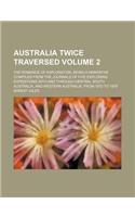 Australia Twice Traversed; The Romance of Exploration, Being a Narrative Compiled from the Journals of Five Exploring Expeditions Into and Through Central South Australia, and Western Australia, from 1872 to 1876 Volume 2: (English)