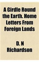 A Girdle Round the Earth. Home Letters from Foreign Lands