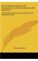 Der Syntaktische Gebrauch Der Conjunctionen In Den Adverbialsatzen Bei Hans Sachs: Ein Beitrag Zur Deutschen Grammatik Des XVI Jahrhunderts (1899)(German)