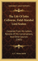 Life Of John Colborne, Field-Marshal Lord Seaton: Compiled From His Letters, Records Of His Conversations, And Other Sources (1903)