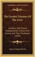 Greater Diseases Of The Liver: Jaundice, Gall Stones, Enlargements, Tumors, And Cancer, And Their Treatment (1891)