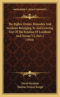 Rights, Duties, Remedies And Incidents Belonging To And Growing Out Of The Relation Of Landlord And Tenant V2, Part 2 (1910)