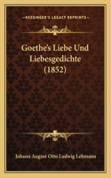 Goethe's Liebe Und Liebesgedichte (1852)
