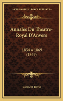 Annales Du Theatre-Royal D'Anvers: 1834 a 1869 (1869)