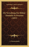 Die Verwaltung Des Militar-Haushalts In Preussen (1853): (German)