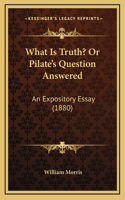 What Is Truth? Or Pilate's Question Answered: An Expository Essay (1880)