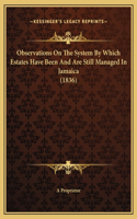 Observations On The System By Which Estates Have Been And Are Still Managed In Jamaica (1836)