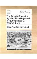 The female Spectator. By Mrs. Eliza Haywood. In four volumes. ... Volume 4 of 4