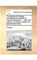 The Satires of Persius, Translated Into English by Thomas Sheridan, ... the Third Edition. to Which Is Added, an Alphabetical Index.