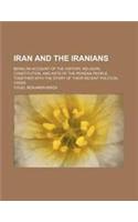 Iran and the Iranians; Being an Account of the History, Religion, Constitution, and Arts of the Persian People, Together with the Story of Their Recen
