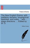 New English Drama, with Prefatory Remarks, Biographical Sketches, and Notes ... with ... Stage Directions. ... Edited by W. O.