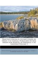 Proceso contra el último conde de Urgel y su familia. Publicado de real órden por Manuel de Bofarull y de Sartorio Volume 1