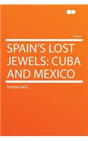 Spain's Lost Jewels: Cuba and Mexico: Cuba and Mexico