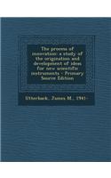 The Process of Innovation: A Study of the Origination and Development of Ideas for New Scientific Instruments
