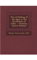 The Unfolding of the Ages in the Revelation of John - Primary Source Edition