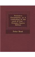 Primitive Christianity, or a Vindication of the Word of God - Primary Source Edition