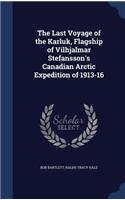 The Last Voyage of the Karluk, Flagship of Vilhjalmar Stefansson's Canadian Arctic Expedition of 1913-16
