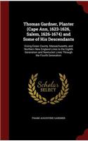 Thomas Gardner, Planter (Cape Ann, 1623-1626, Salem, 1626-1674) and Some of His Descendants: Giving Essex County, Massachusetts, and Northern New England Lines to the Eighth Generation and Nantucket Lines Through the Fourth Generation