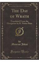 The Day of Wrath: Translated from the Hungarian by R. Nisbet Bain (Classic Reprint)