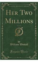 Her Two Millions, Vol. 3 of 3 (Classic Reprint)