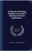 A Manual of Worship, Suitable to be Used in National and State Legislatures ..