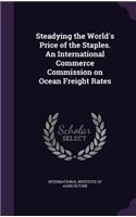 Steadying the World's Price of the Staples. an International Commerce Commission on Ocean Freight Rates