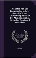 Die Lehre Von Den Sacramenten in Ihrer Geschichtlichen Entwicklung Innerhalb Der Abendlandischen Kirche Bis Zum Concil Von Trient