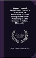 Avery's Physical Technics and Teacher's Hand-book, to Accompany The First Principles of Natural Philosophy and The Elements of Natural Philosophy