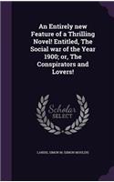 Entirely new Feature of a Thrilling Novel! Entitled, The Social war of the Year 1900; or, The Conspirators and Lovers!