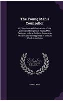 The Young Man's Counsellor: Or, Sketches and Illustrations of the Duties and Dangers of Young Men; Designed to Be a Guide to Success in This Life and to Happiness in the Life W